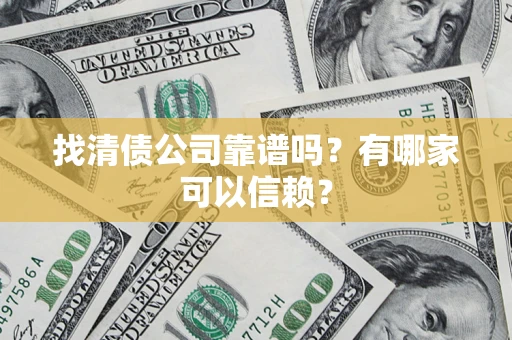 济南找清债公司靠谱吗？有哪家可以信赖？